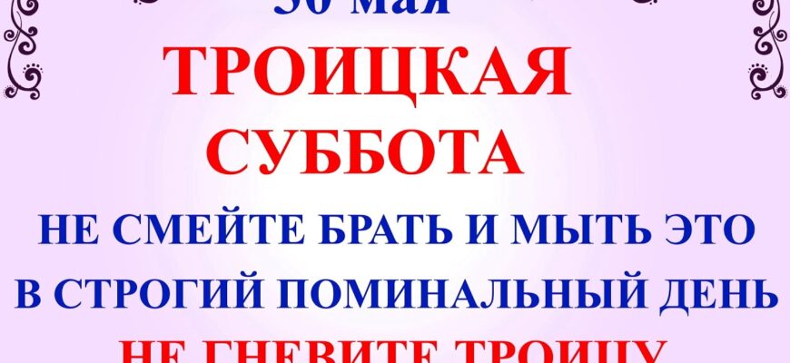 30 мая Праздник — Троицкая Суббота. Что нельзя делать в Троицкую Субботу. Народные приметы и традиции