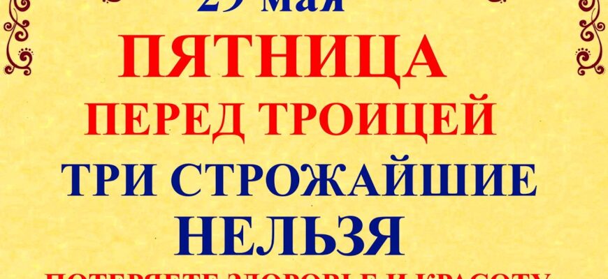 День Федора 29.05.2026 Праздник пятница перед Троицей. Что нельзя делать 29 мая. Народные традиции и приметы