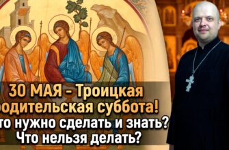 Праздник 30 МАЯ 2026 — Троицкая родительская суббота! Что нужно сделать и знать? Что нельзя делать?